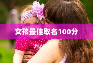 女孩最佳取名100分 第1张 女孩最佳取名100分 第1张