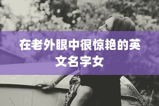 在老外眼中很惊艳的英文名字女