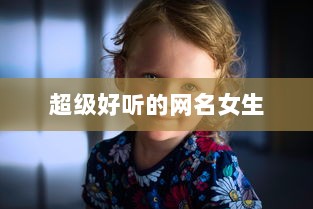 超级好听的网名女生  第1张 超级好听的网名女生  第1张