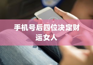 手机号后四位决定财运女人 第1张 手机号后四位决定财运女人 第1张