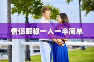 情侣昵称一人一半简单  第1张 情侣昵称一人一半简单  第1张