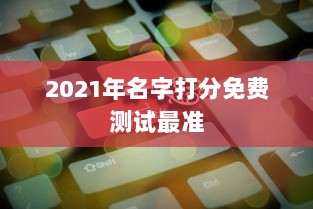 2021年名字打分免费测试最准