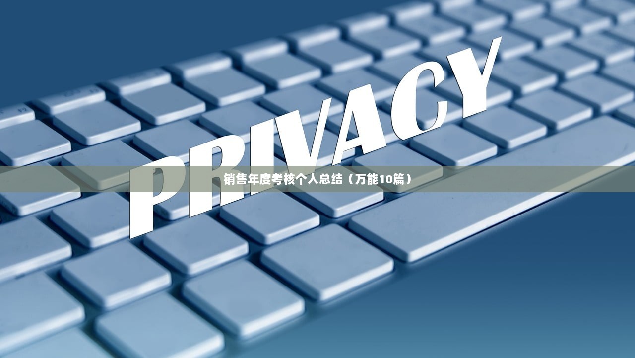 销售年度考核个人总结(万能10篇) 第1张 销售年度考核个人总结(万能10篇) 第1张