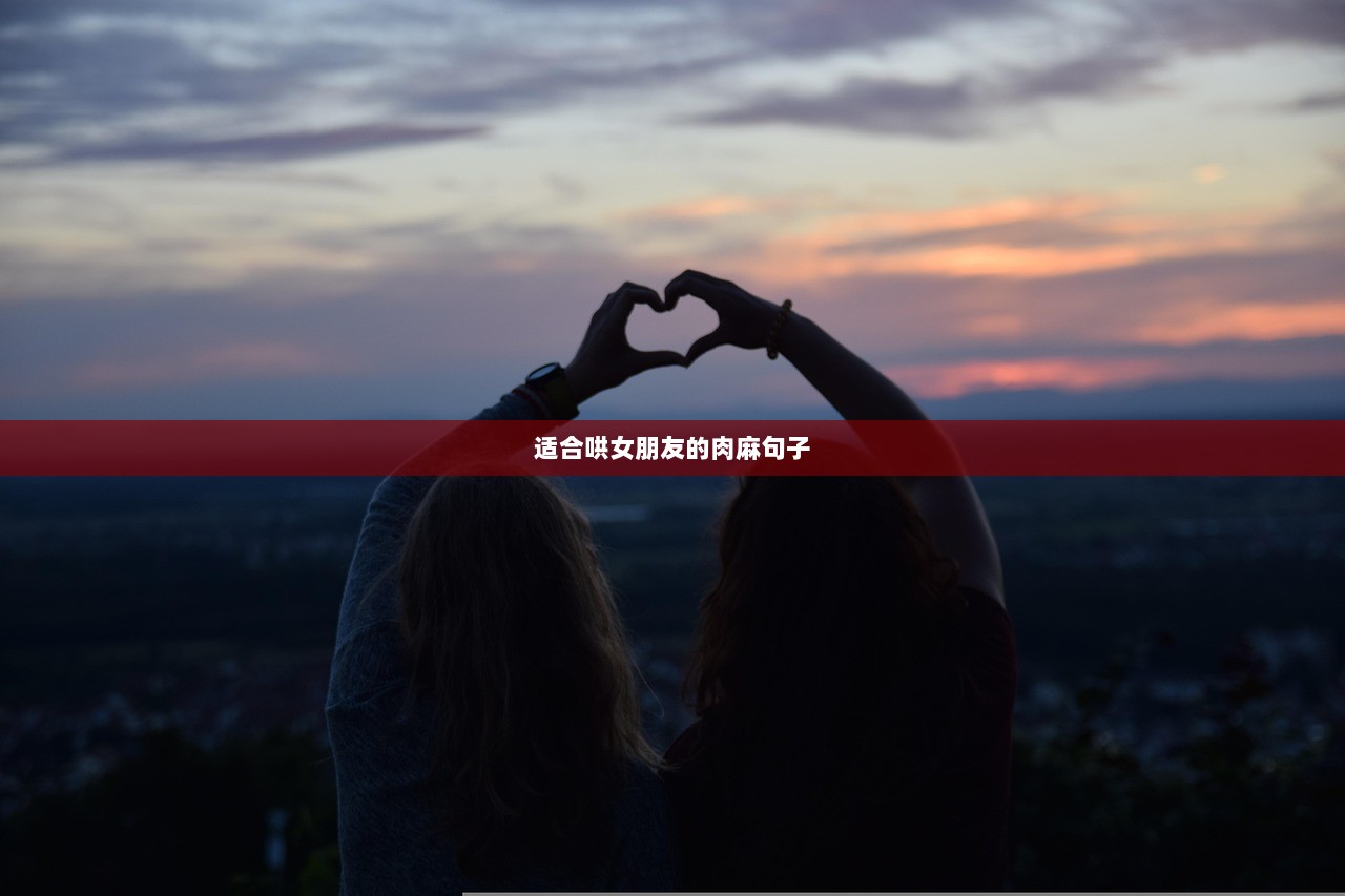 适合哄女朋友的肉麻句子  第1张