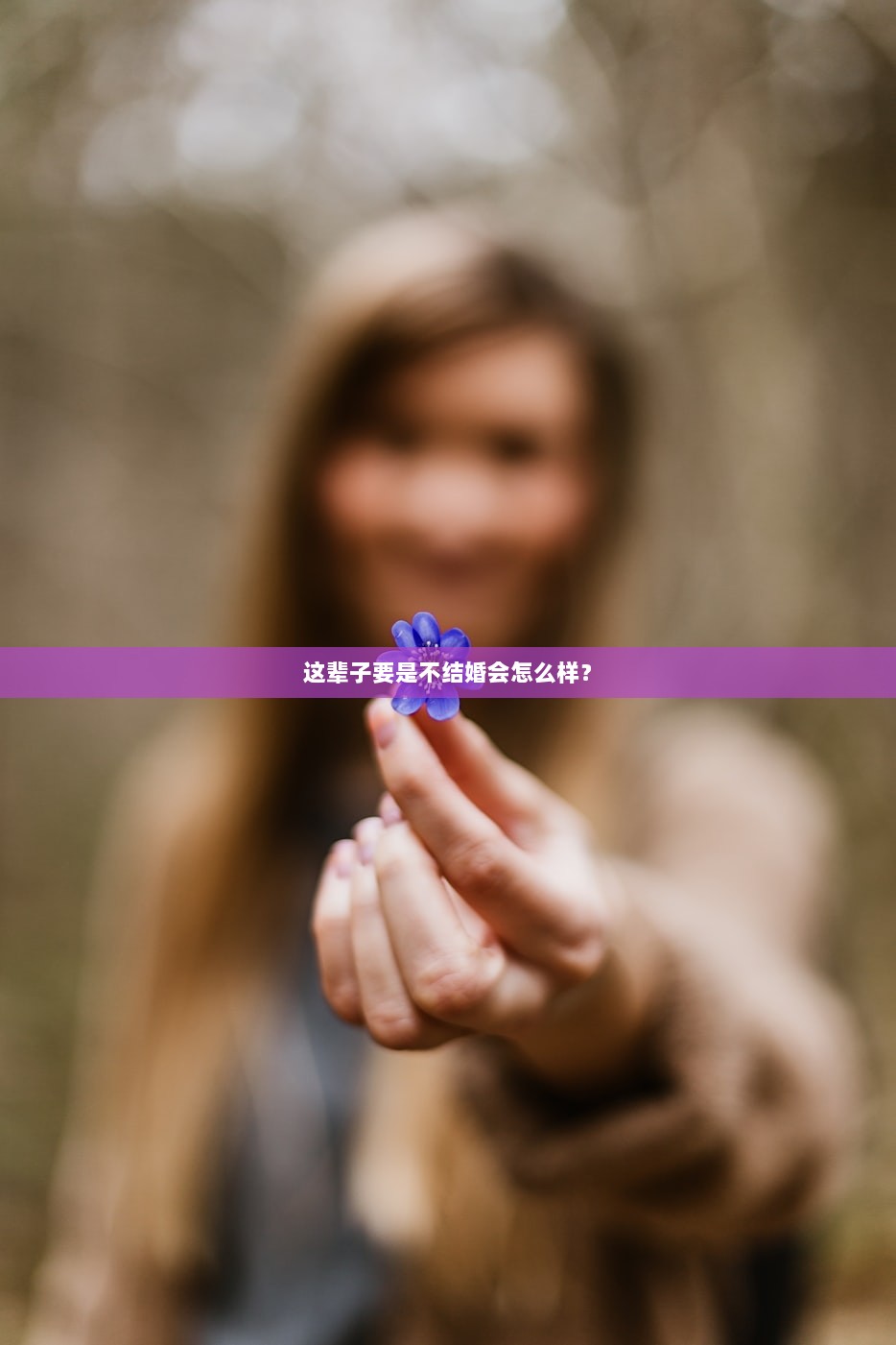 这辈子要是不结婚会怎么样？  第1张