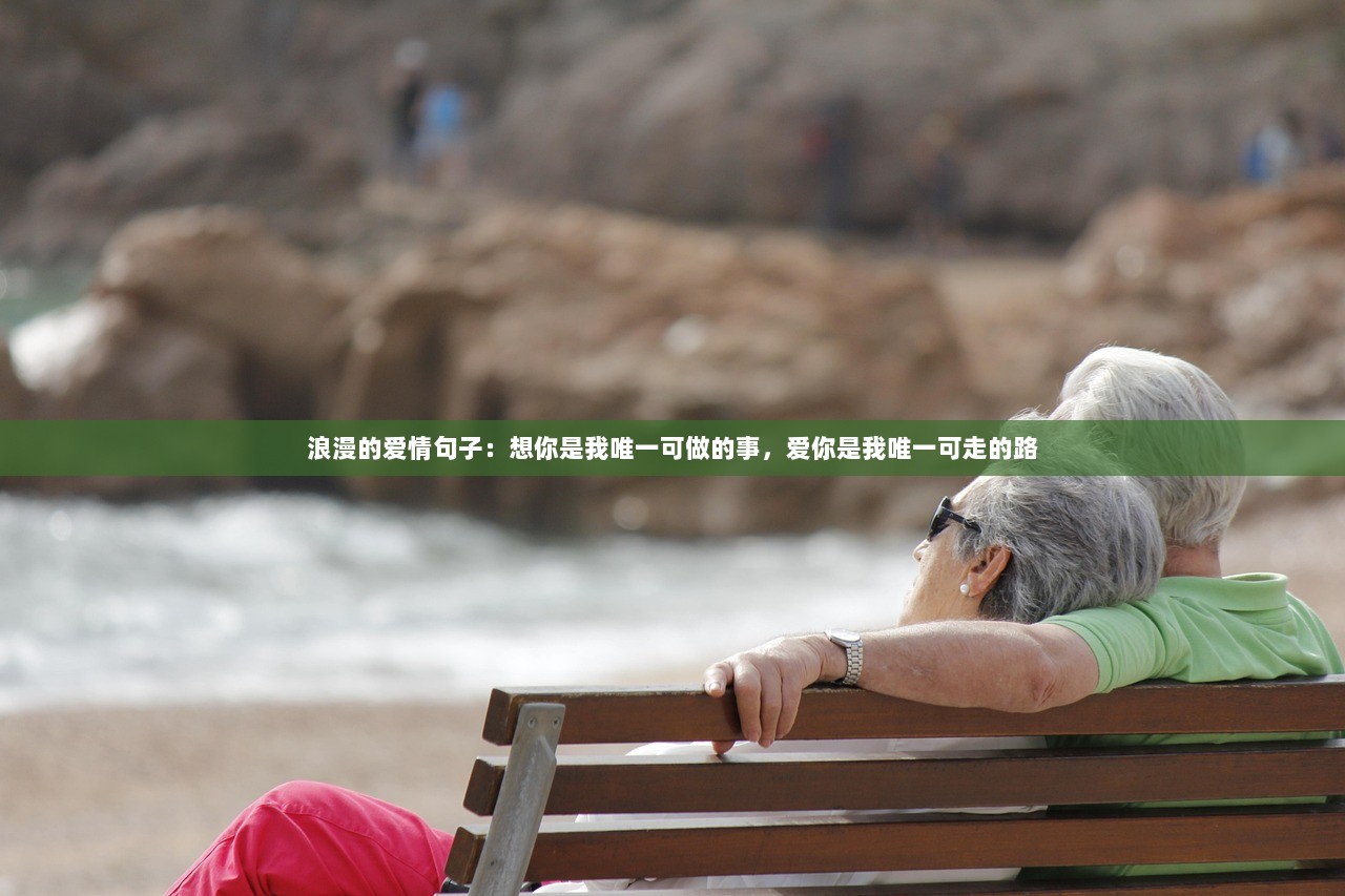 浪漫的爱情句子：想你是我唯一可做的事，爱你是我唯一可走的路