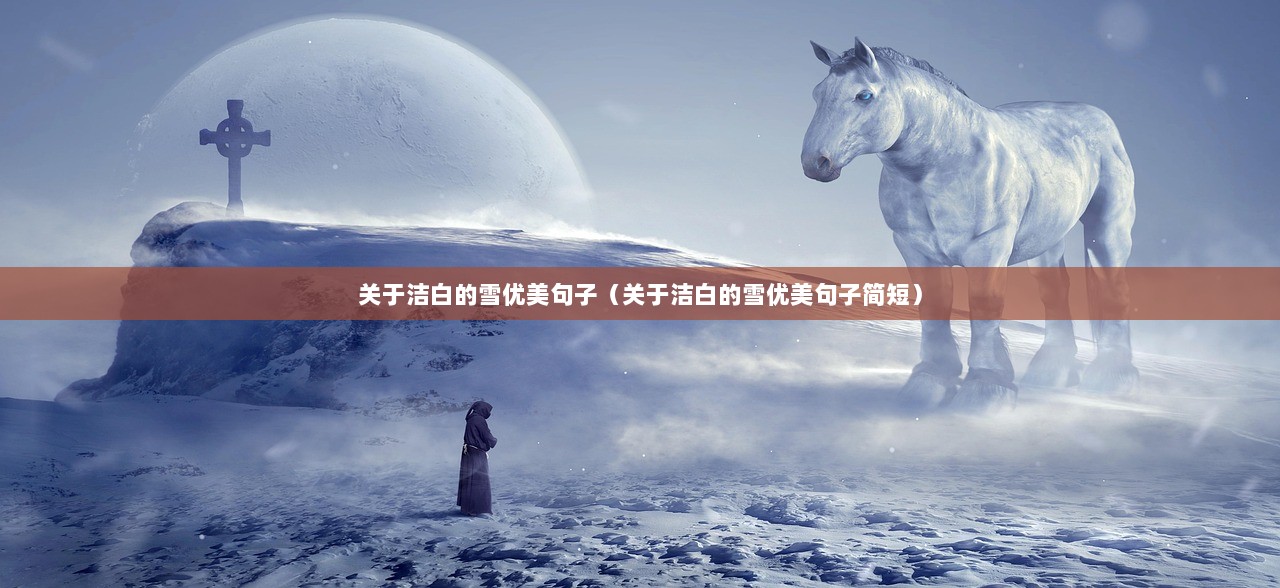 关于洁白的雪优美句子（关于洁白的雪优美句子简短）