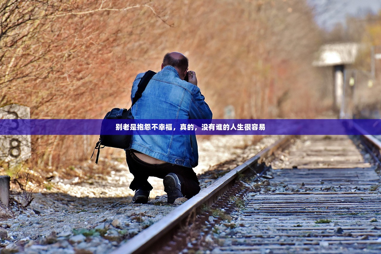 别老是抱怨不幸福，真的，没有谁的人生很容易