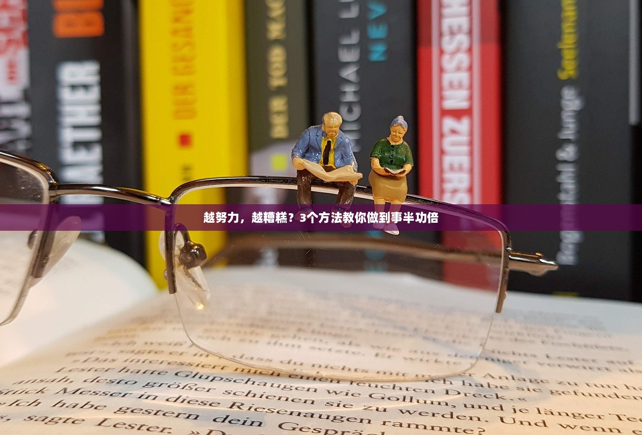 越努力，越糟糕？3个方法教你做到事半功倍