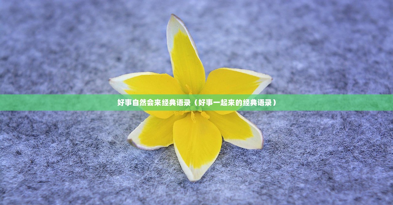好事自然会来经典语录（好事一起来的经典语录）