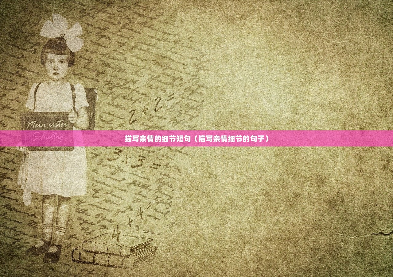 描写亲情的细节短句(描写亲情细节的句子) 第1张 描写亲情的细节短句(描写亲情细节的句子) 第1张