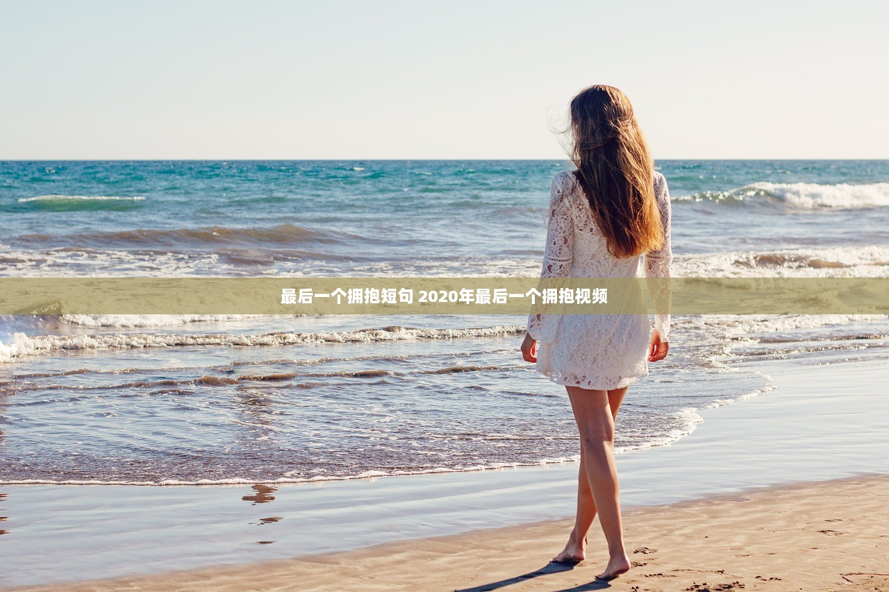 最后一个拥抱短句 2020年最后一个拥抱视频