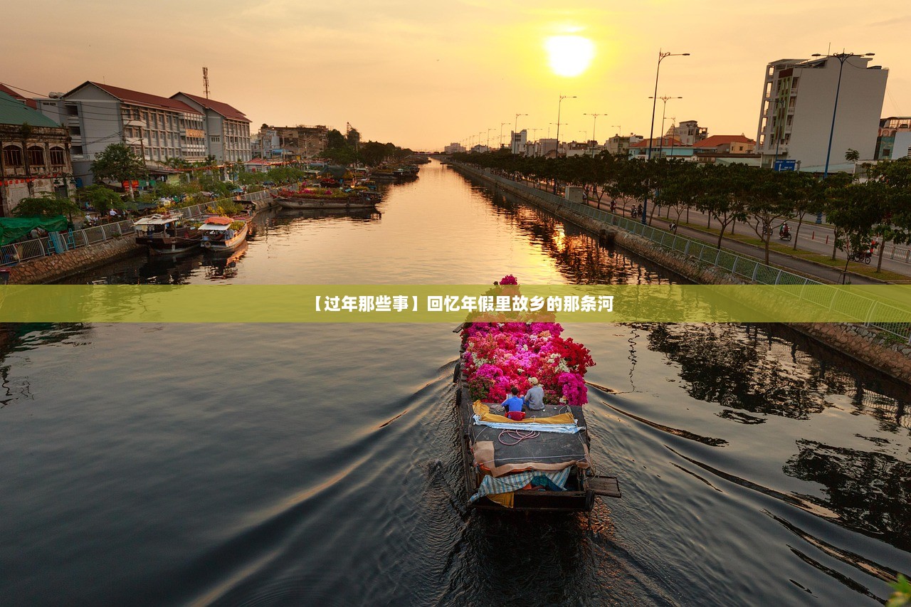【过年那些事】回忆年假里故乡的那条河