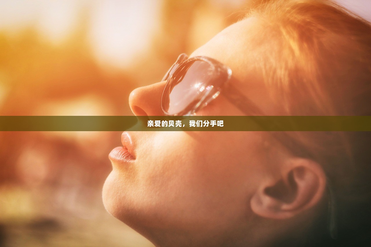 亲爱的贝壳，我们分手吧