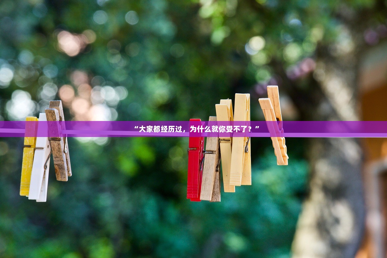 “大家都经历过，为什么就你受不了？”