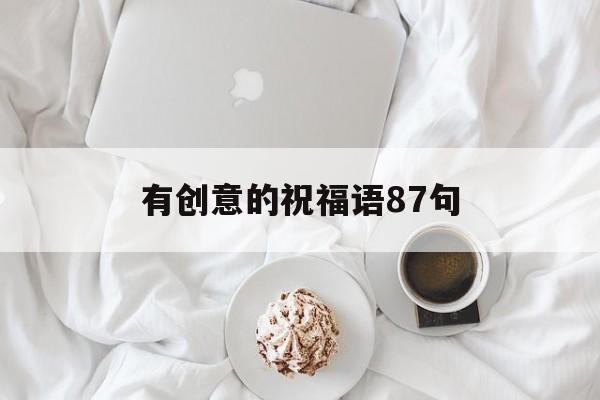 有创意的祝福语87句