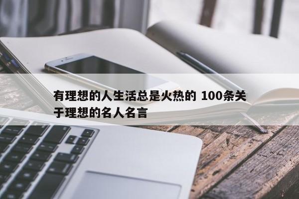 有理想的人生活总是火热的 100条关于理想的名人名言