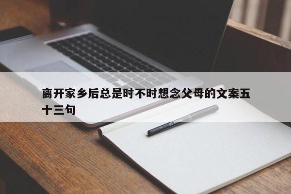 离开家乡后总是时不时想念父母的文案五十三句