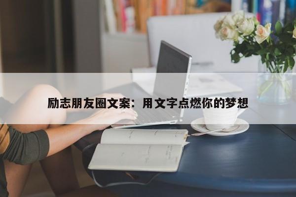 励志朋友圈文案：用文字点燃你的梦想