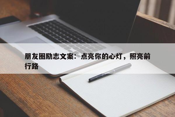 朋友圈励志文案：点亮你的心灯，照亮前行路