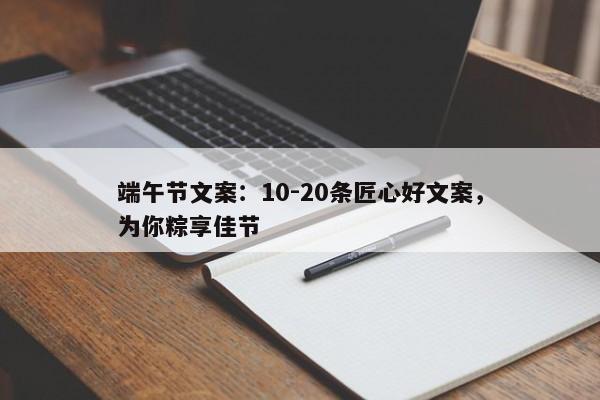 端午节文案：10-20条匠心好文案，为你粽享佳节