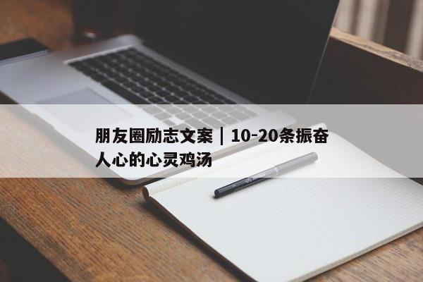 朋友圈励志文案 | 10-20条振奋人心的心灵鸡汤