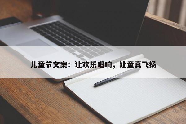 儿童节文案：让欢乐唱响，让童真飞扬