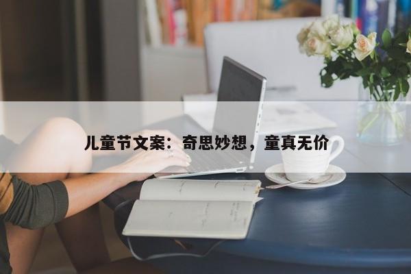 儿童节文案：奇思妙想，童真无价