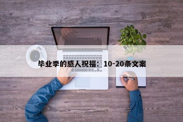 毕业季的感人祝福：10-20条文案