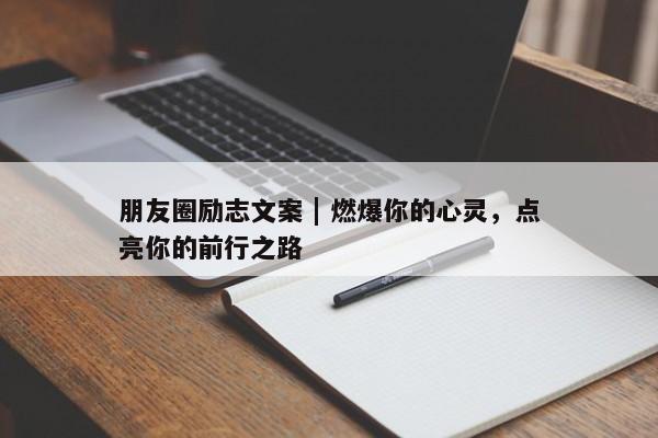 朋友圈励志文案 | 燃爆你的心灵，点亮你的前行之路