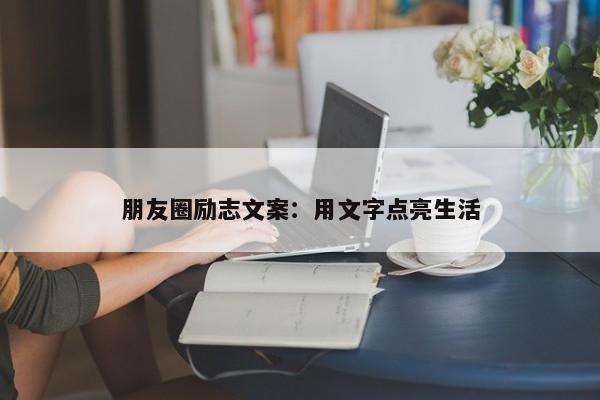 朋友圈励志文案：用文字点亮生活