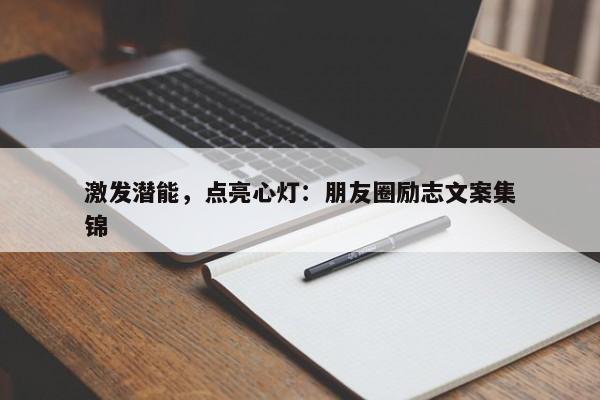 激发潜能，点亮心灯：朋友圈励志文案集锦