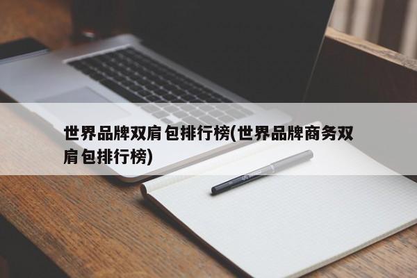 世界品牌双肩包排行榜(世界品牌商务双肩包排行榜) 第1张