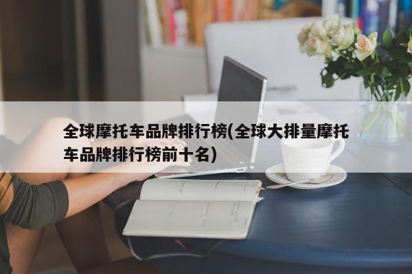 全球摩托车品牌排行榜(全球大排量摩托车品牌排行榜前十名) 第1张