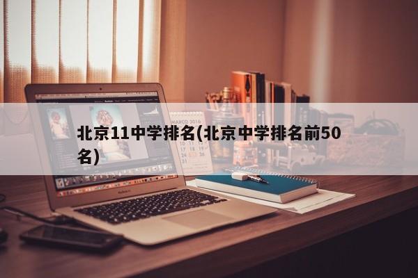 北京11中学排名(北京中学排名前50名) 第1张