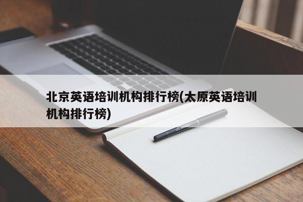 北京英语培训机构排行榜(太原英语培训机构排行榜)