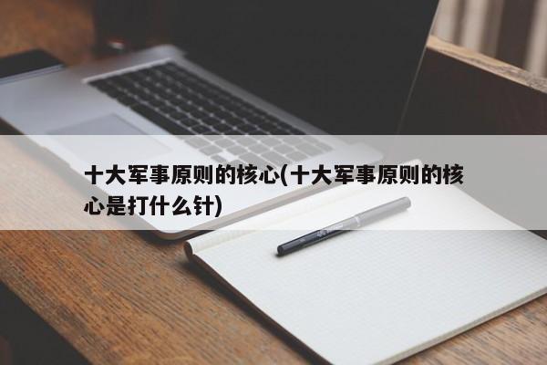 十大军事原则的核心(十大军事原则的核心是打什么针)