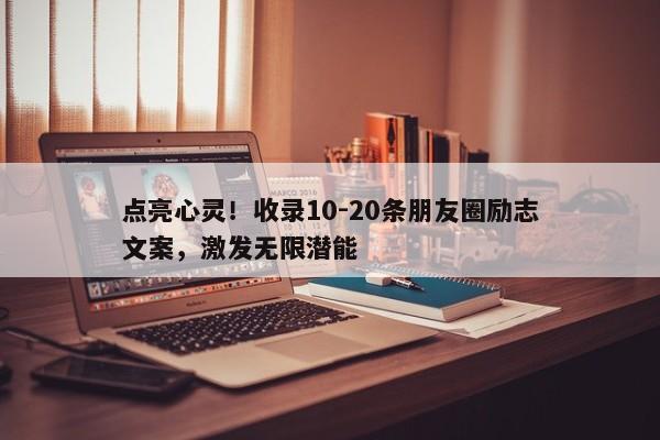 点亮心灵！收录10-20条朋友圈励志文案，激发无限潜能