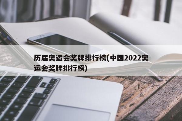 历届奥运会奖牌排行榜(中国2022奥运会奖牌排行榜)