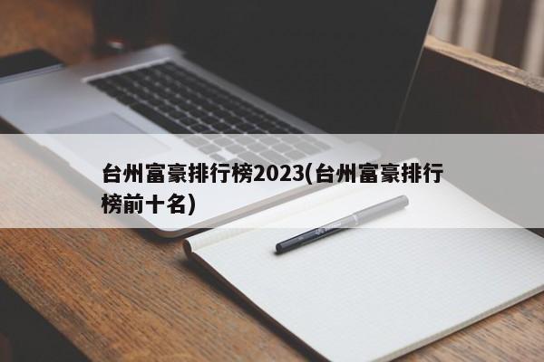 台州富豪排行榜2023(台州富豪排行榜前十名)