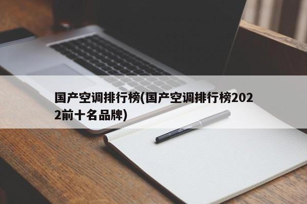 国产空调排行榜(国产空调排行榜2022前十名品牌)