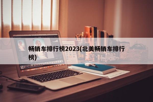 畅销车排行榜2023(北美畅销车排行榜) 第1张