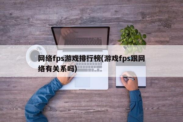 网络fps游戏排行榜(游戏fps跟网络有关系吗)