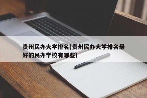 贵州民办大学排名(贵州民办大学排名最好的民办学校有哪些)