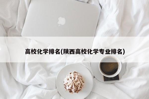 高校化学排名(陕西高校化学专业排名)