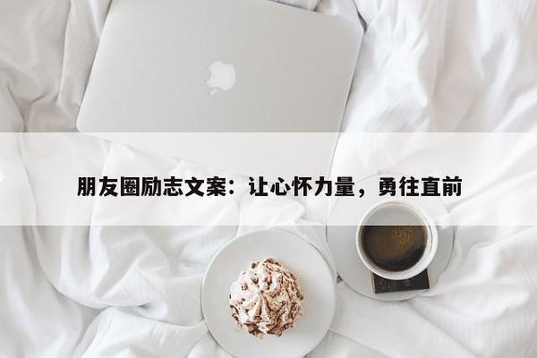 朋友圈励志文案：让心怀力量，勇往直前